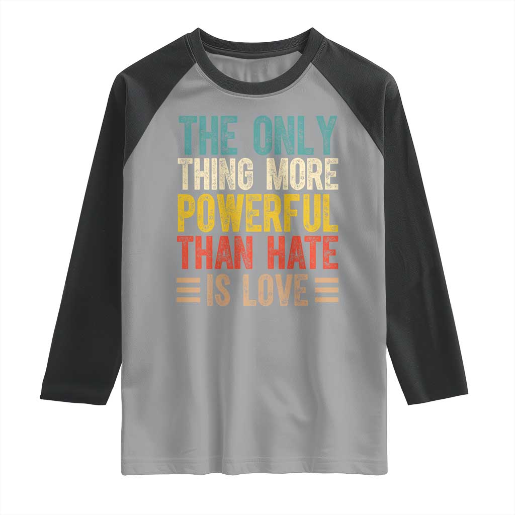 The Only Thing More Powerful Than Hate Is Love Raglan Shirt Bold Retro Typography Bunny Inspirational Quote TS02 Sport Gray Black Print Your Wear
