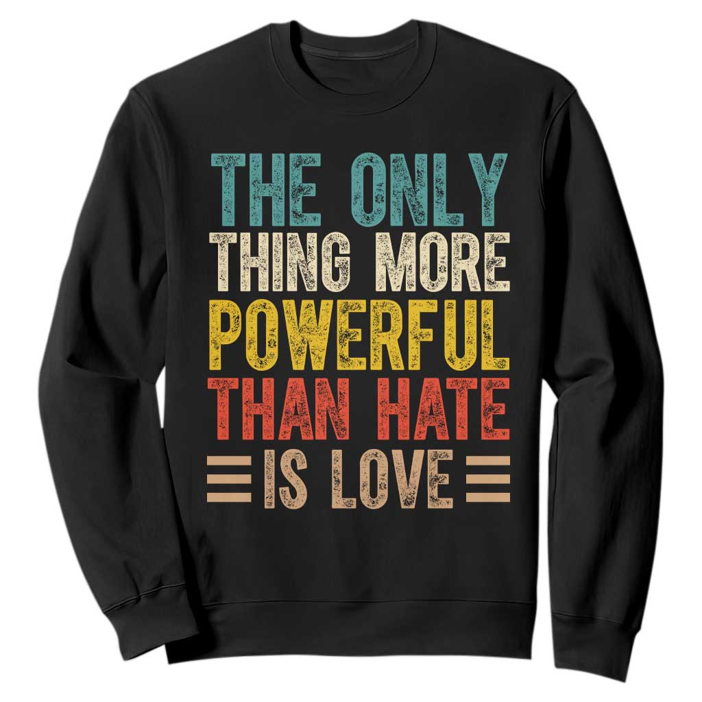 The Only Thing More Powerful Than Hate Is Love Sweatshirt Bold Retro Typography Bunny Inspirational Quote TS02 Black Print Your Wear