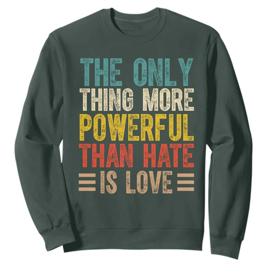 The Only Thing More Powerful Than Hate Is Love Sweatshirt Bold Retro Typography Bunny Inspirational Quote TS02 Dark Forest Green Print Your Wear