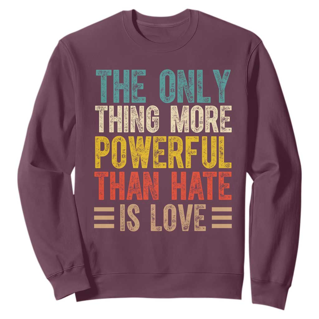 The Only Thing More Powerful Than Hate Is Love Sweatshirt Bold Retro Typography Bunny Inspirational Quote TS02 Maroon Print Your Wear