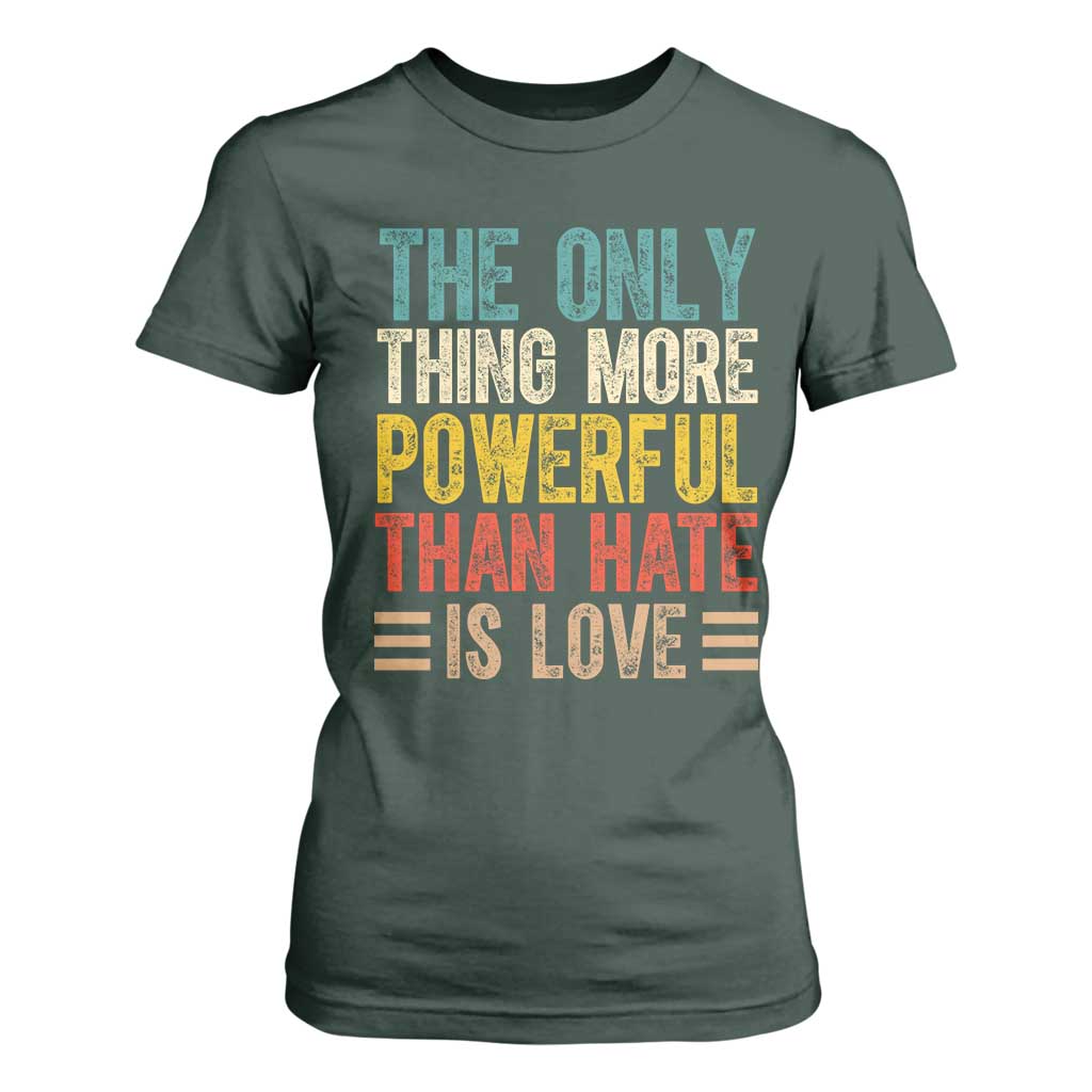 The Only Thing More Powerful Than Hate Is Love T Shirt For Women Bold Retro Typography Bunny Inspirational Quote TS02 Dark Forest Green Print Your Wear