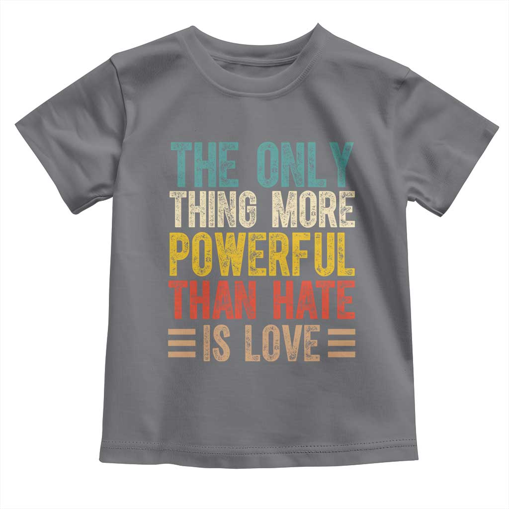 The Only Thing More Powerful Than Hate Is Love Toddler T Shirt Bold Retro Typography Bunny Inspirational Quote TS02 Charcoal Print Your Wear