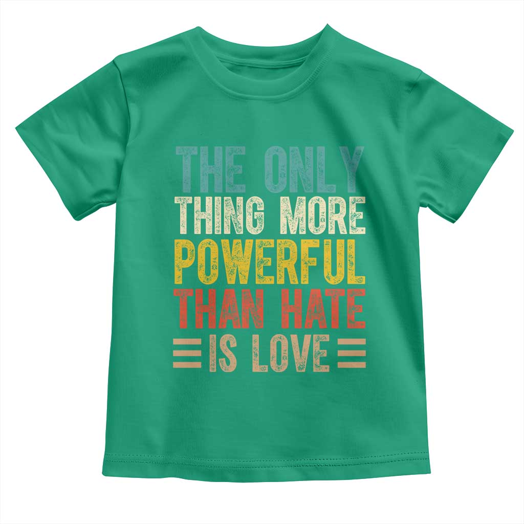 The Only Thing More Powerful Than Hate Is Love Toddler T Shirt Bold Retro Typography Bunny Inspirational Quote TS02 Irish Green Print Your Wear