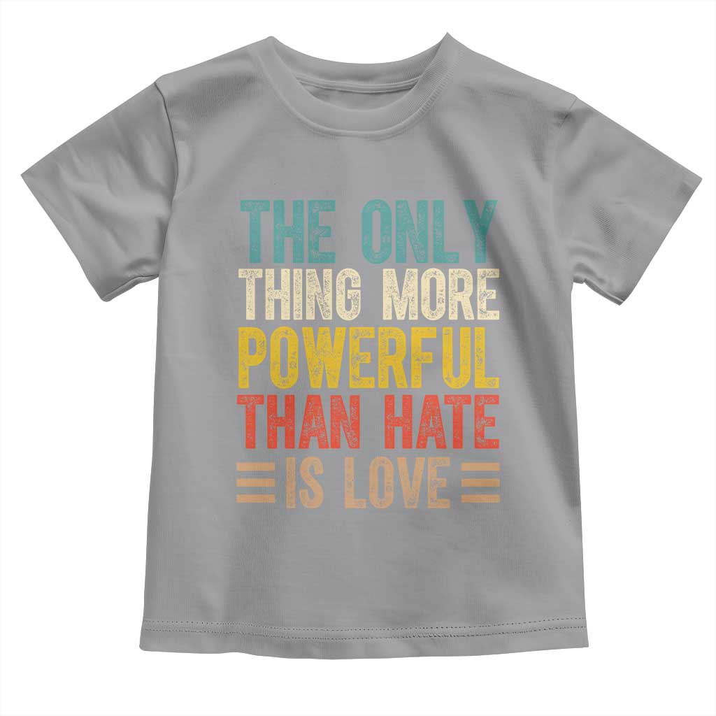 The Only Thing More Powerful Than Hate Is Love Toddler T Shirt Bold Retro Typography Bunny Inspirational Quote TS02 Sport Gray Print Your Wear