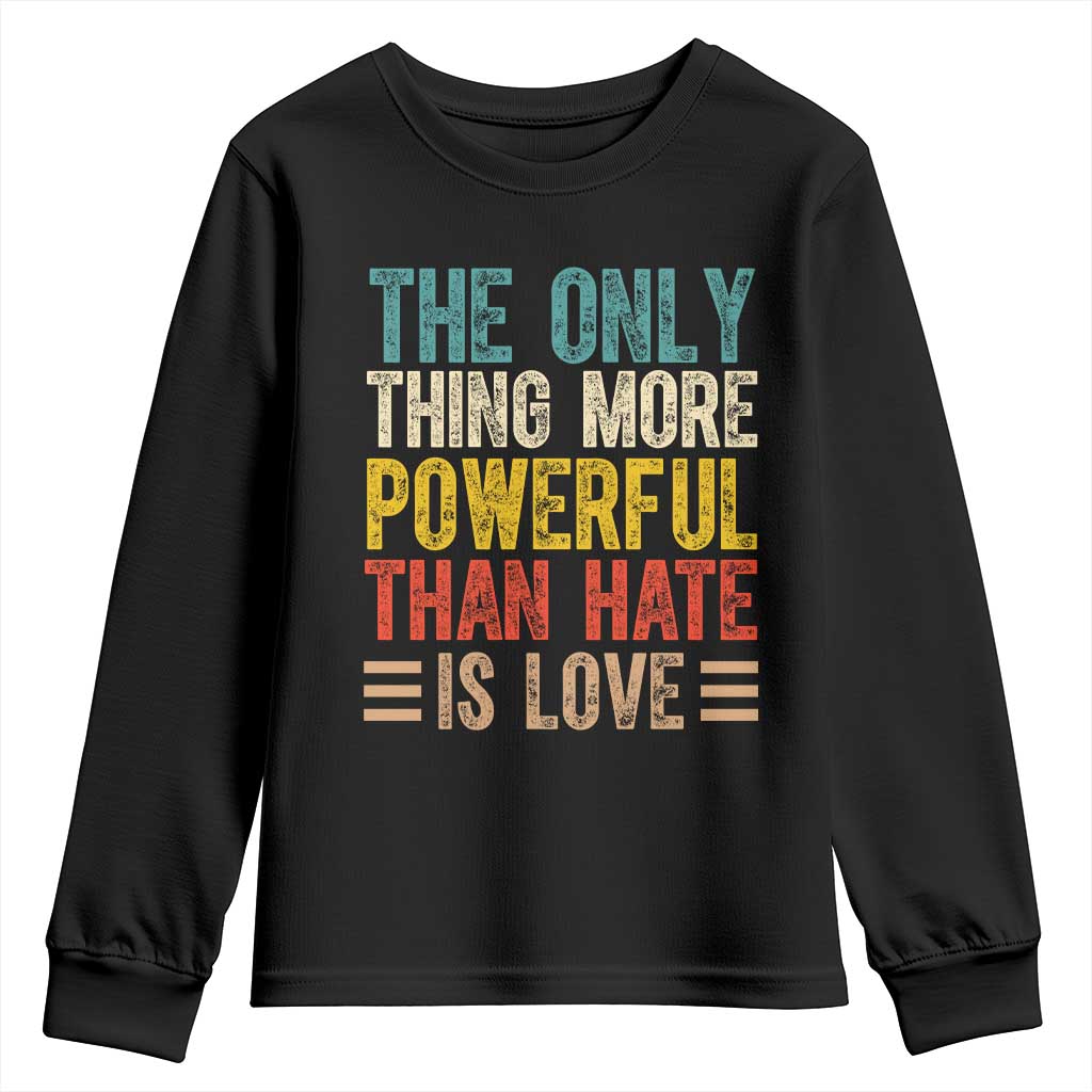 The Only Thing More Powerful Than Hate Is Love Youth Sweatshirt Bold Retro Typography Bunny Inspirational Quote TS02 Black Print Your Wear