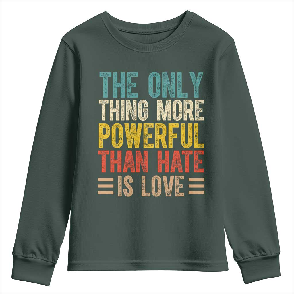 The Only Thing More Powerful Than Hate Is Love Youth Sweatshirt Bold Retro Typography Bunny Inspirational Quote TS02 Dark Forest Green Print Your Wear