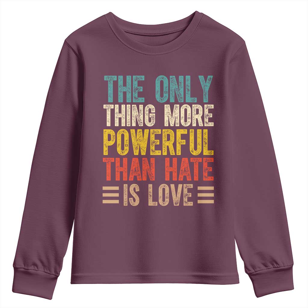 The Only Thing More Powerful Than Hate Is Love Youth Sweatshirt Bold Retro Typography Bunny Inspirational Quote TS02 Maroon Print Your Wear