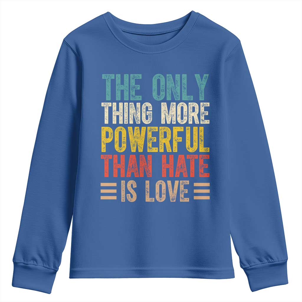 The Only Thing More Powerful Than Hate Is Love Youth Sweatshirt Bold Retro Typography Bunny Inspirational Quote TS02 Royal Blue Print Your Wear