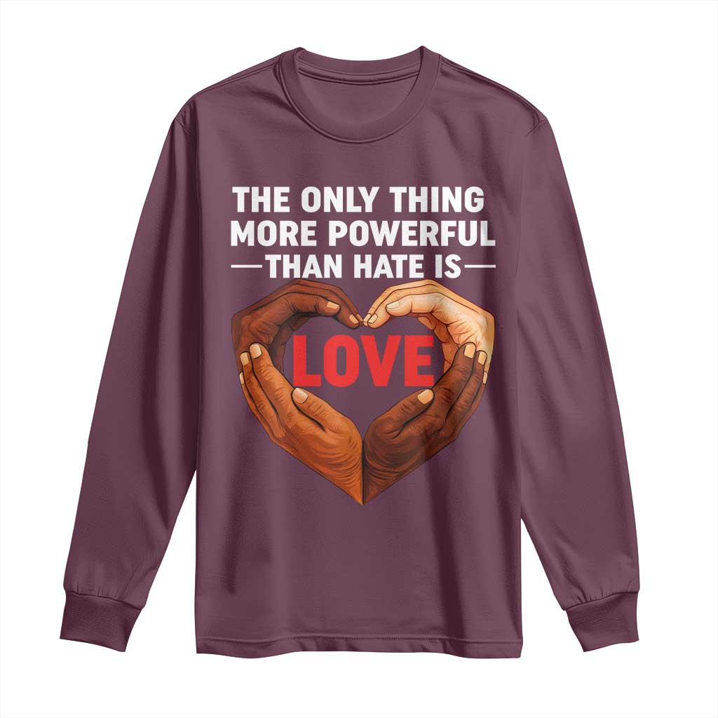 The Only Thing More Powerful Than Hate Is Love Long Sleeve Shirt Heart in Hands Unity Bunny Inspirational Quote TS02 Maroon Print Your Wear