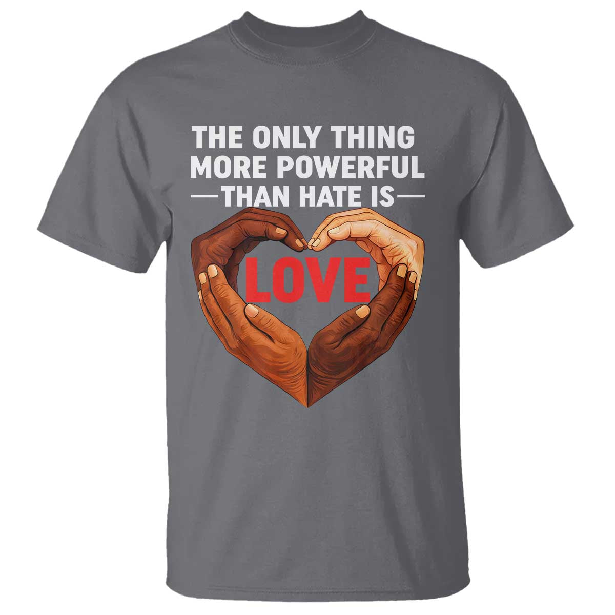 The Only Thing More Powerful Than Hate Is Love T Shirt Heart in Hands Unity Bunny Inspirational Quote TS02 Charcoal Print Your Wear