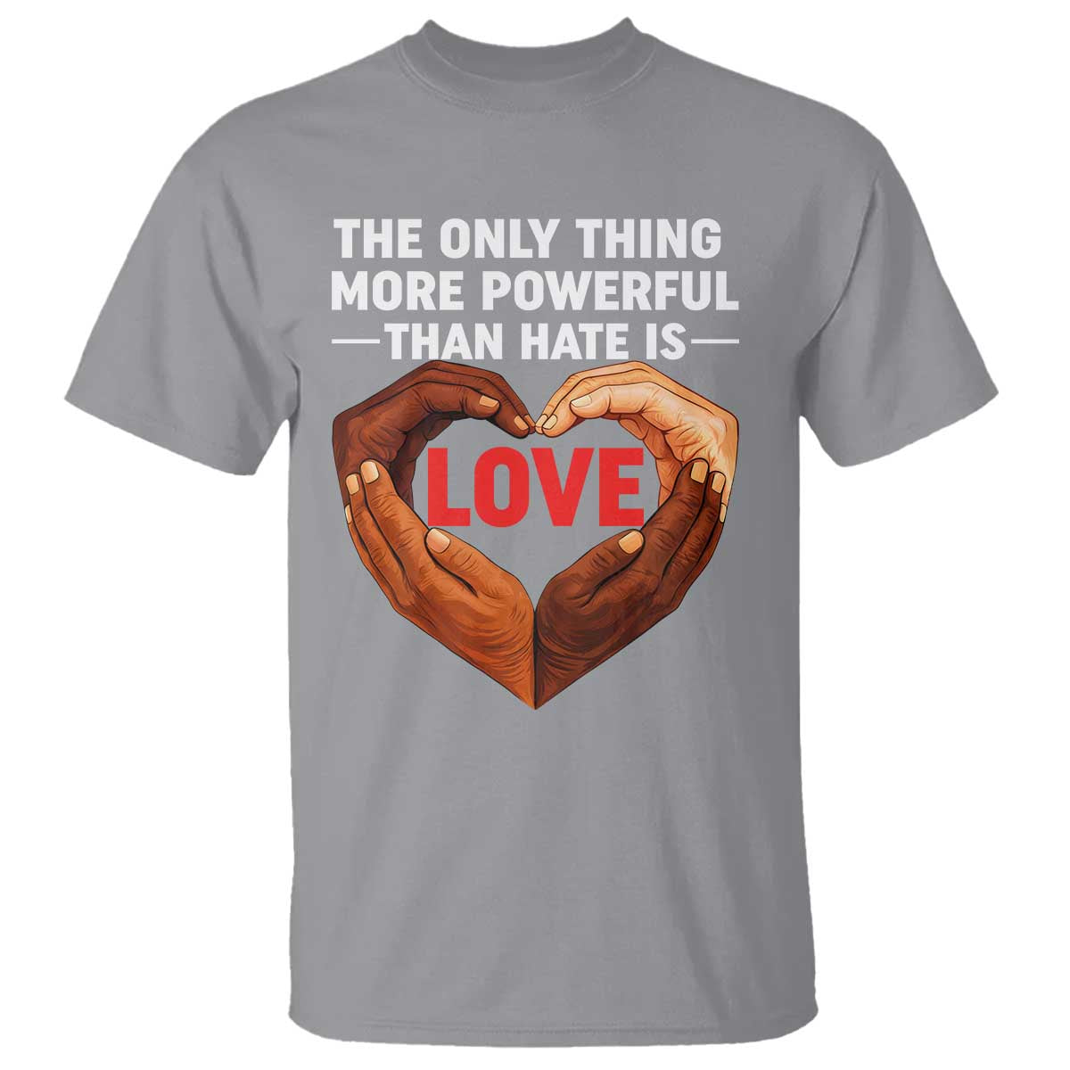 The Only Thing More Powerful Than Hate Is Love T Shirt Heart in Hands Unity Bunny Inspirational Quote TS02 Sport Gray Print Your Wear