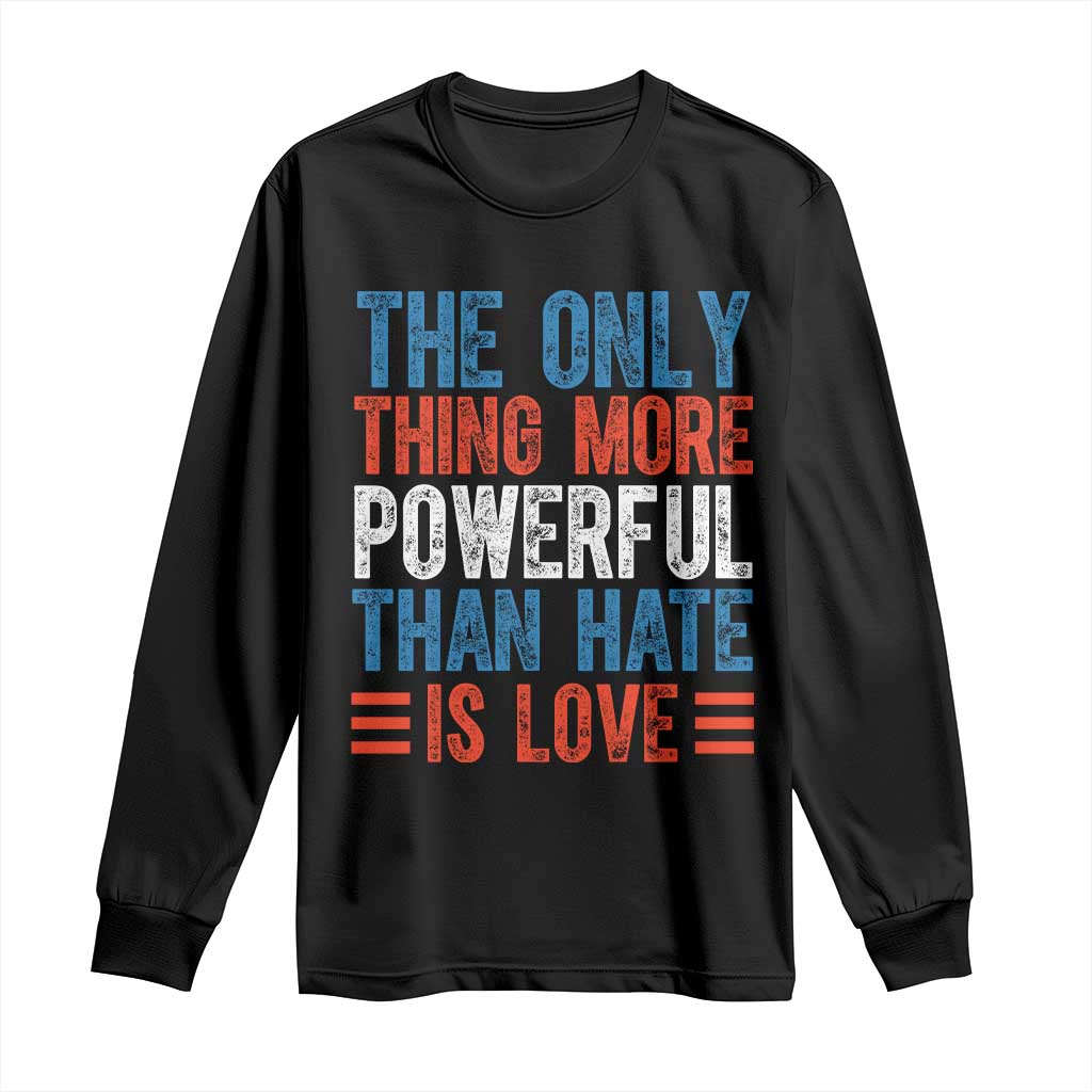 The Only Thing More Powerful Than Hate Is Love Long Sleeve Shirt Bold Red White and Blue Bunny Inspirational Quote TS02 Black Print Your Wear