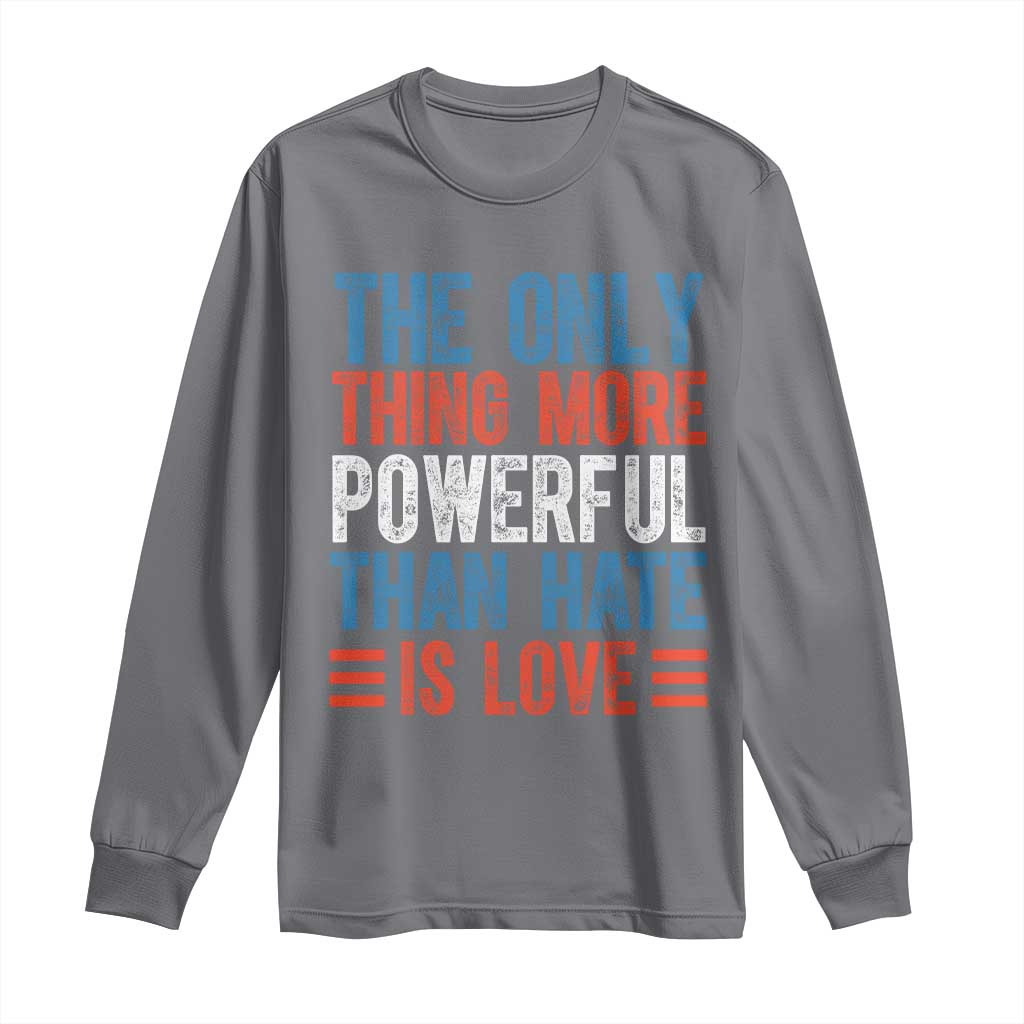 The Only Thing More Powerful Than Hate Is Love Long Sleeve Shirt Bold Red White and Blue Bunny Inspirational Quote TS02 Charcoal Print Your Wear