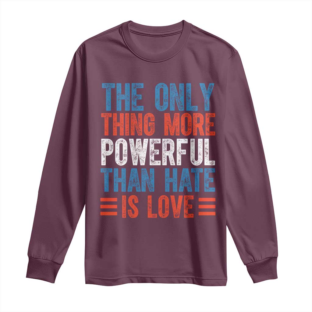 The Only Thing More Powerful Than Hate Is Love Long Sleeve Shirt Bold Red White and Blue Bunny Inspirational Quote TS02 Maroon Print Your Wear
