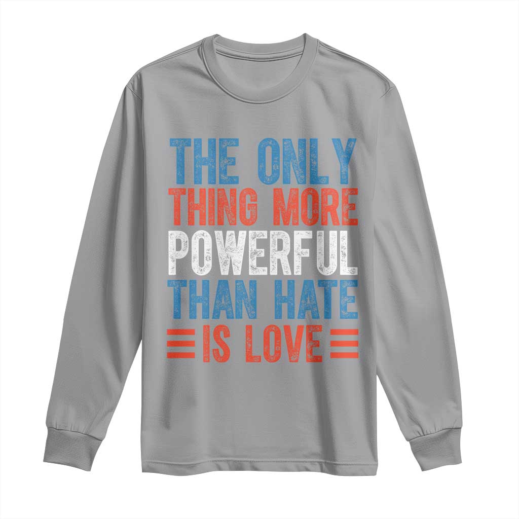 The Only Thing More Powerful Than Hate Is Love Long Sleeve Shirt Bold Red White and Blue Bunny Inspirational Quote TS02 Sport Gray Print Your Wear