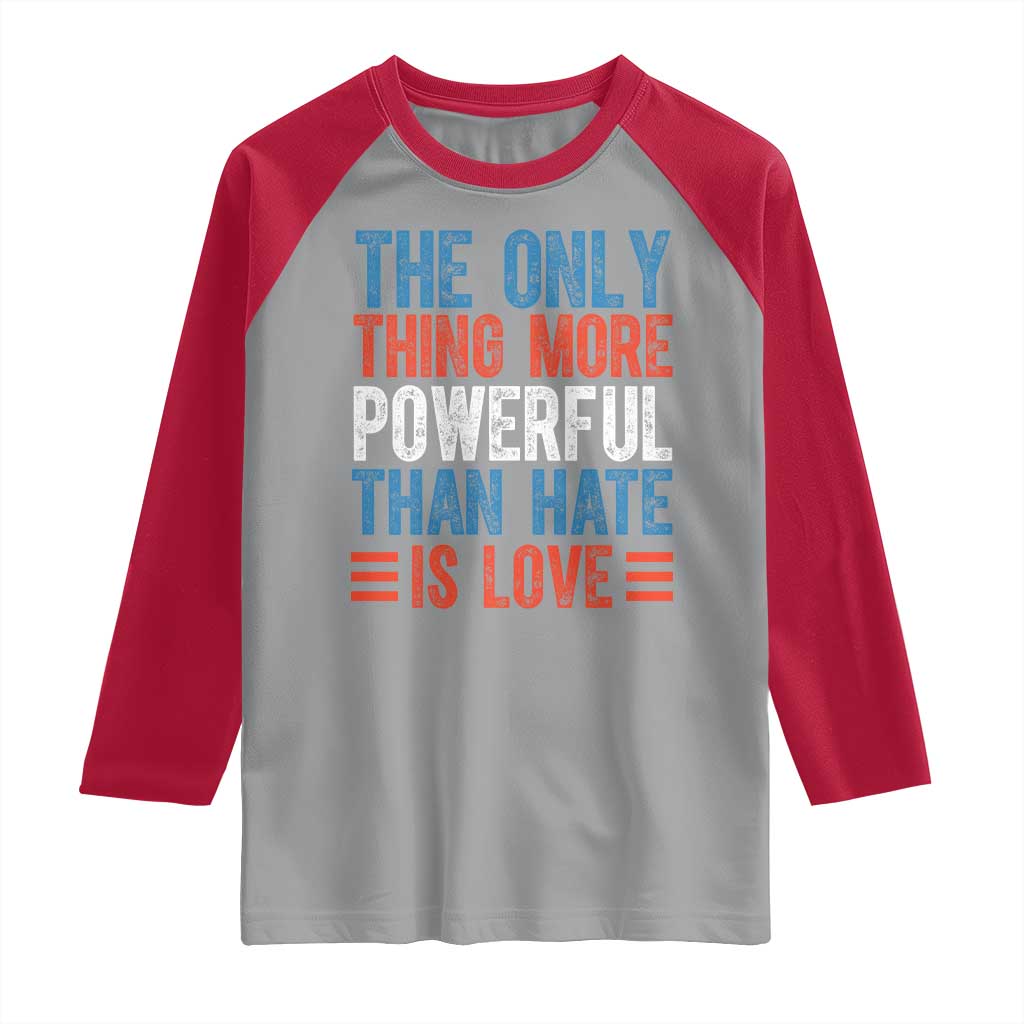 The Only Thing More Powerful Than Hate Is Love Raglan Shirt Bold Red White and Blue Bunny Inspirational Quote TS02 Sport Gray Red Print Your Wear