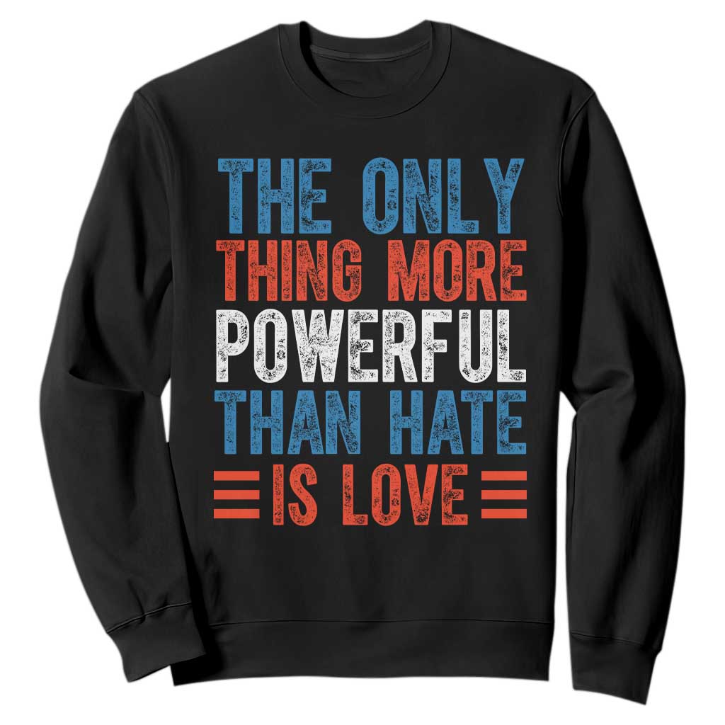 The Only Thing More Powerful Than Hate Is Love Sweatshirt Bold Red White and Blue Bunny Inspirational Quote TS02 Black Print Your Wear