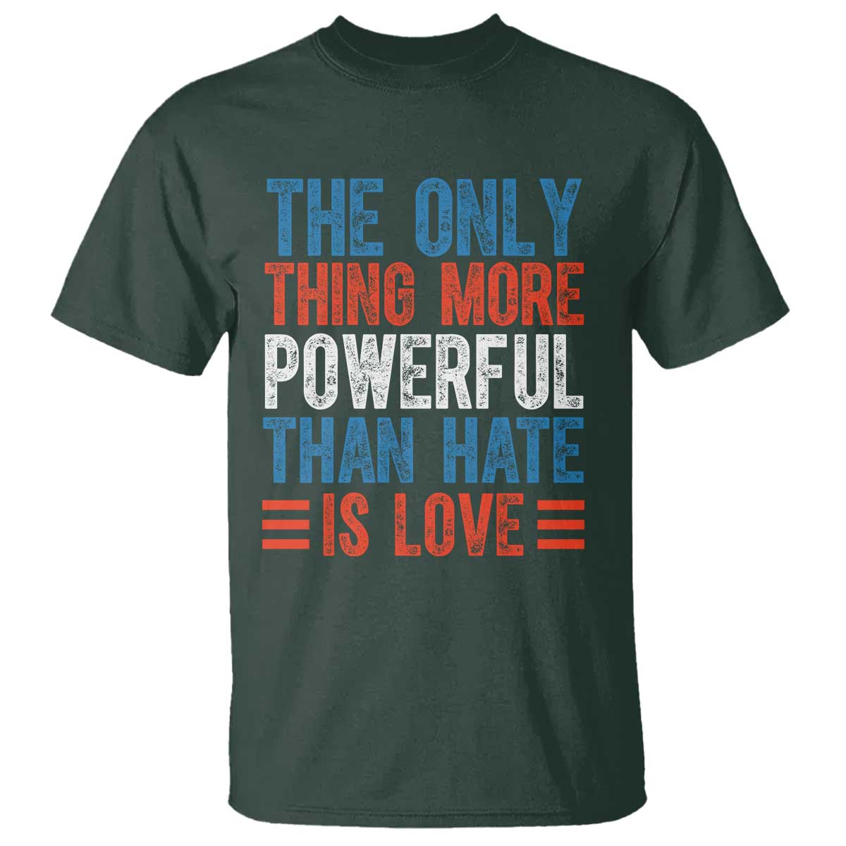 The Only Thing More Powerful Than Hate Is Love T Shirt - Bold Red White Blue Bunny Inspirational Quote Tee TS02 Dark Forest Green Print Your Wear