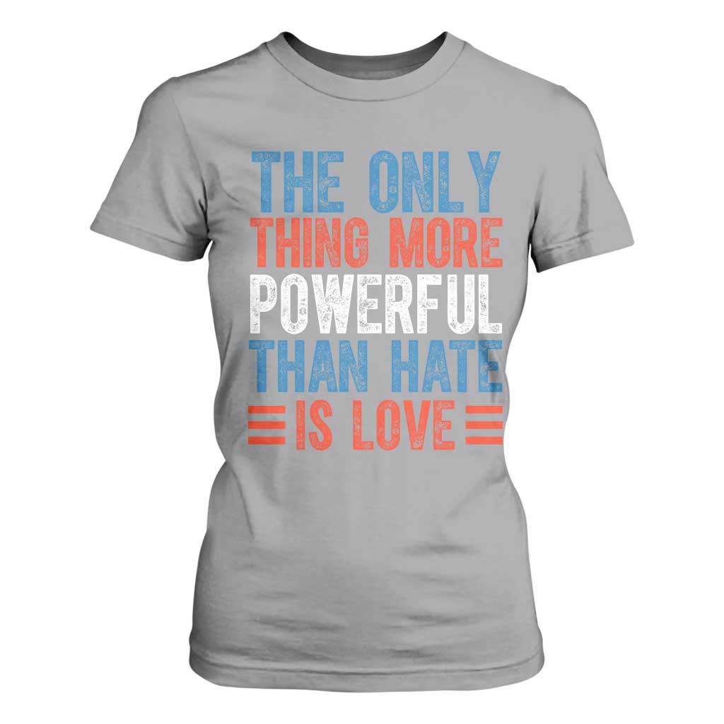 The Only Thing More Powerful Than Hate Is Love T Shirt For Women Bold Red White and Blue Bunny Inspirational Quote TS02 Sport Gray Print Your Wear