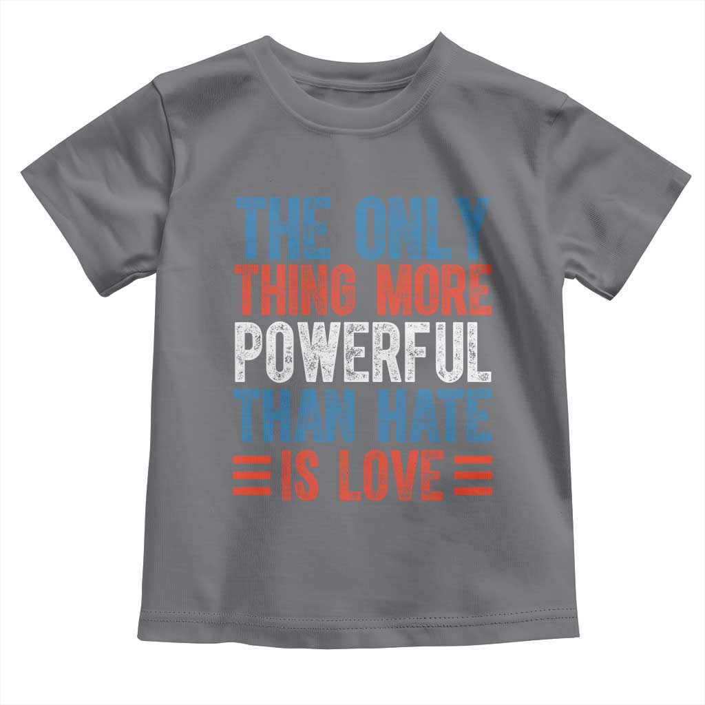 The Only Thing More Powerful Than Hate Is Love Toddler T Shirt Bold Red White and Blue Bunny Inspirational Quote TS02 Charcoal Print Your Wear