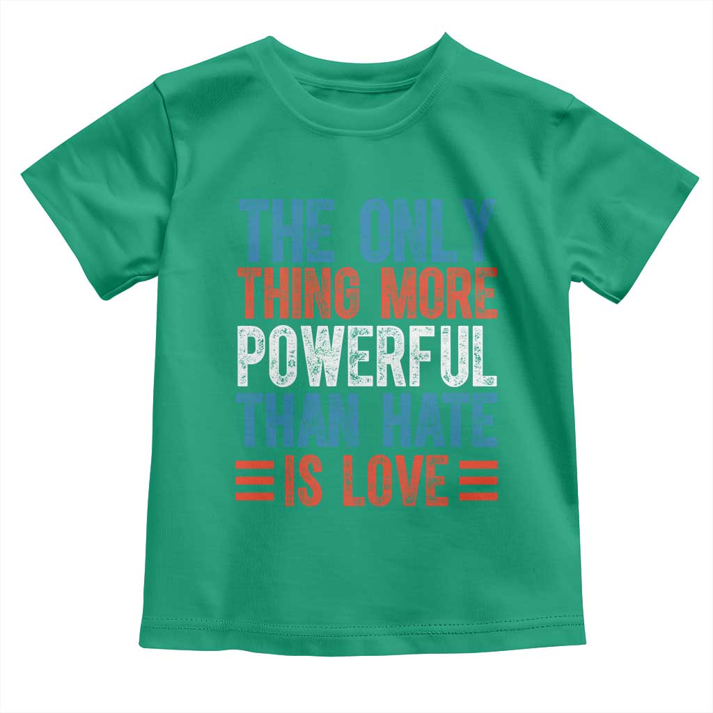 The Only Thing More Powerful Than Hate Is Love Toddler T Shirt Bold Red White and Blue Bunny Inspirational Quote TS02 Irish Green Print Your Wear