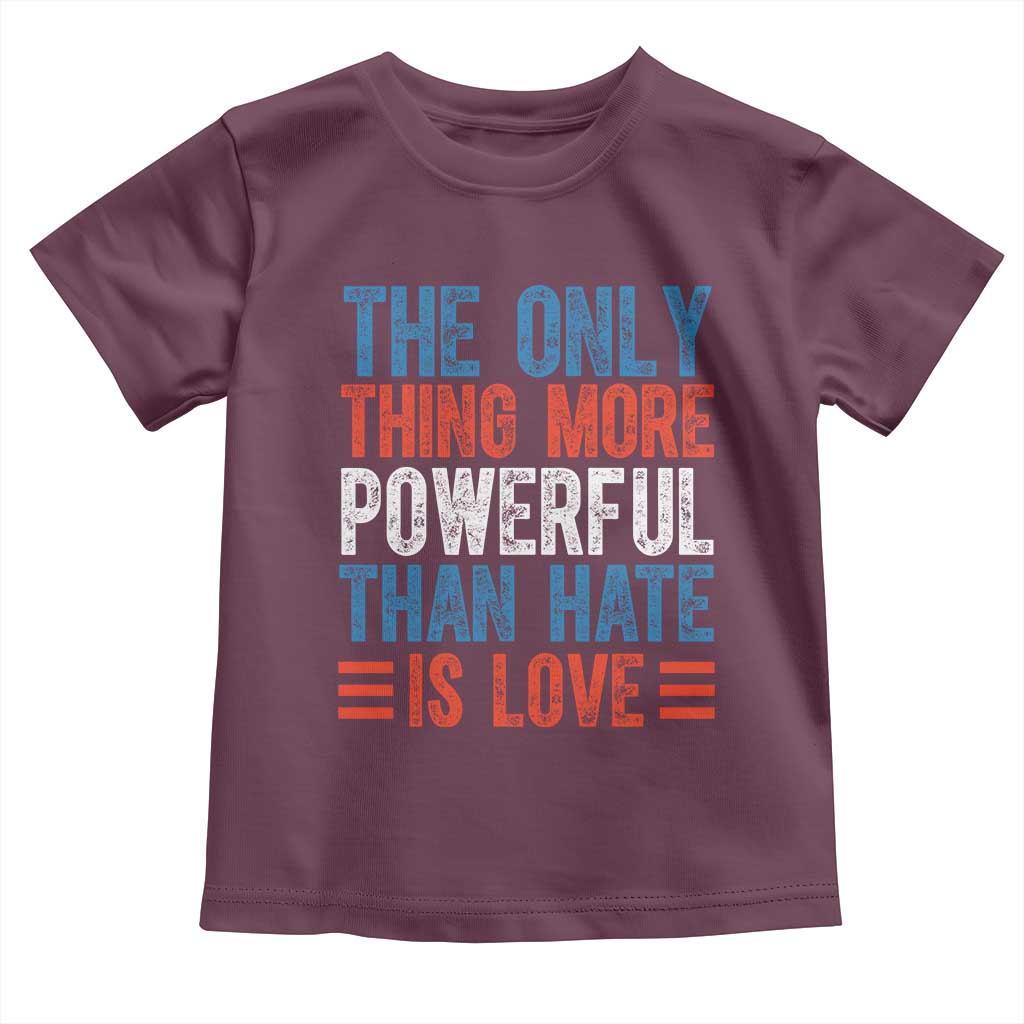 The Only Thing More Powerful Than Hate Is Love Toddler T Shirt Bold Red White and Blue Bunny Inspirational Quote TS02 Maroon Print Your Wear