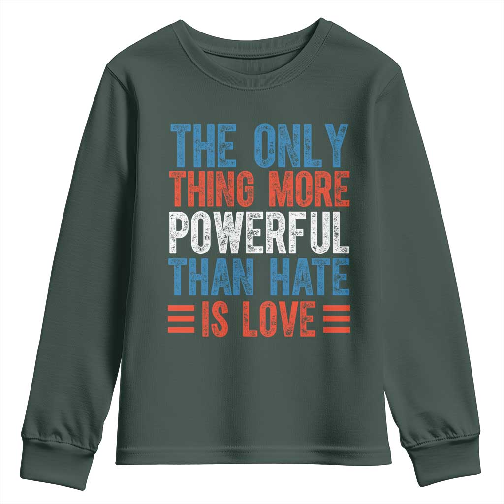 The Only Thing More Powerful Than Hate Is Love Youth Sweatshirt Bold Red White and Blue Bunny Inspirational Quote TS02 Dark Forest Green Print Your Wear