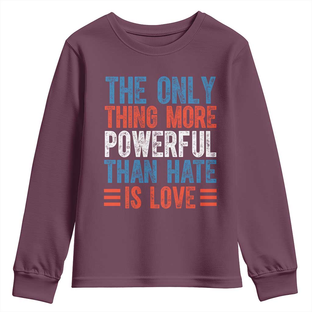 The Only Thing More Powerful Than Hate Is Love Youth Sweatshirt Bold Red White and Blue Bunny Inspirational Quote TS02 Maroon Print Your Wear
