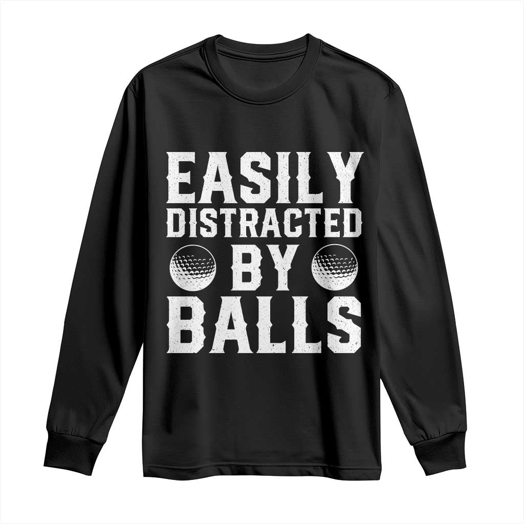 Easily Distracted By Balls Funny Golfer Long Sleeve Shirt Sarcastic Golfing Humor for Golf Dads n Men TS02 Black Print Your Wear