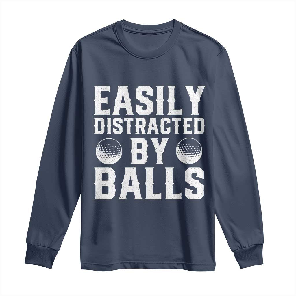 Easily Distracted By Balls Funny Golfer Long Sleeve Shirt Sarcastic Golfing Humor for Golf Dads n Men TS02 Navy Print Your Wear