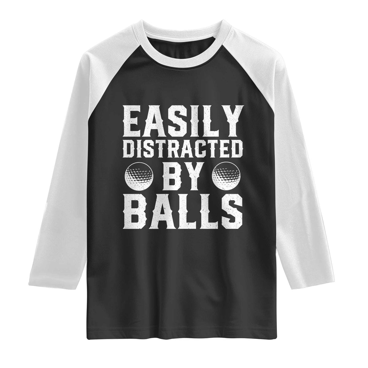 Easily Distracted By Balls Funny Golfer Raglan Shirt Sarcastic Golfing Humor for Golf Dads n Men TS02 Black White Print Your Wear