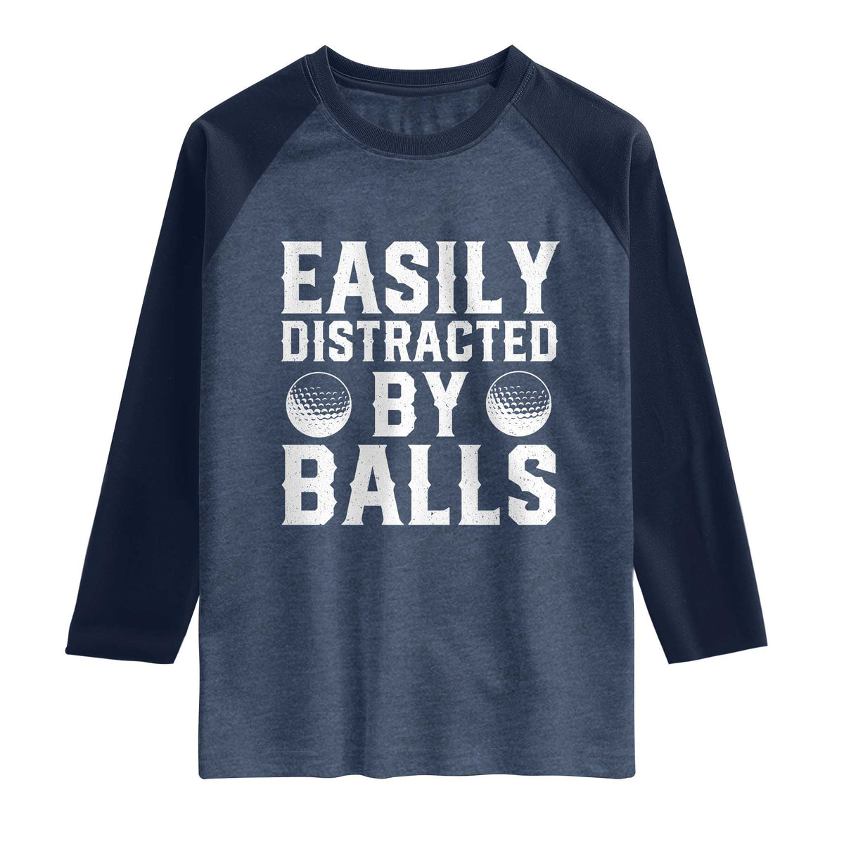 Easily Distracted By Balls Funny Golfer Raglan Shirt Sarcastic Golfing Humor for Golf Dads n Men TS02 Heather Denim Navy Print Your Wear