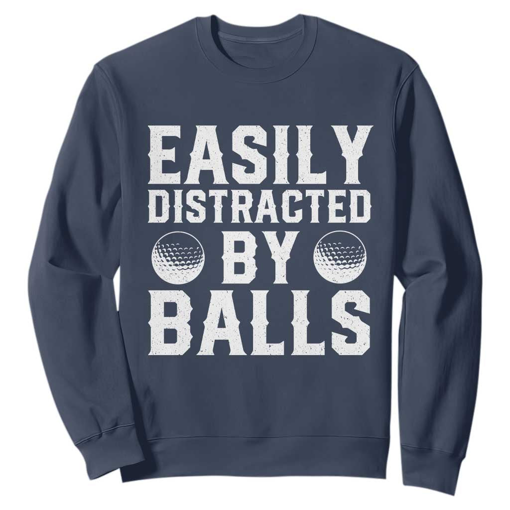 Easily Distracted By Balls Funny Golfer Sweatshirt Sarcastic Golfing Humor for Golf Dads n Men TS02 Navy Print Your Wear