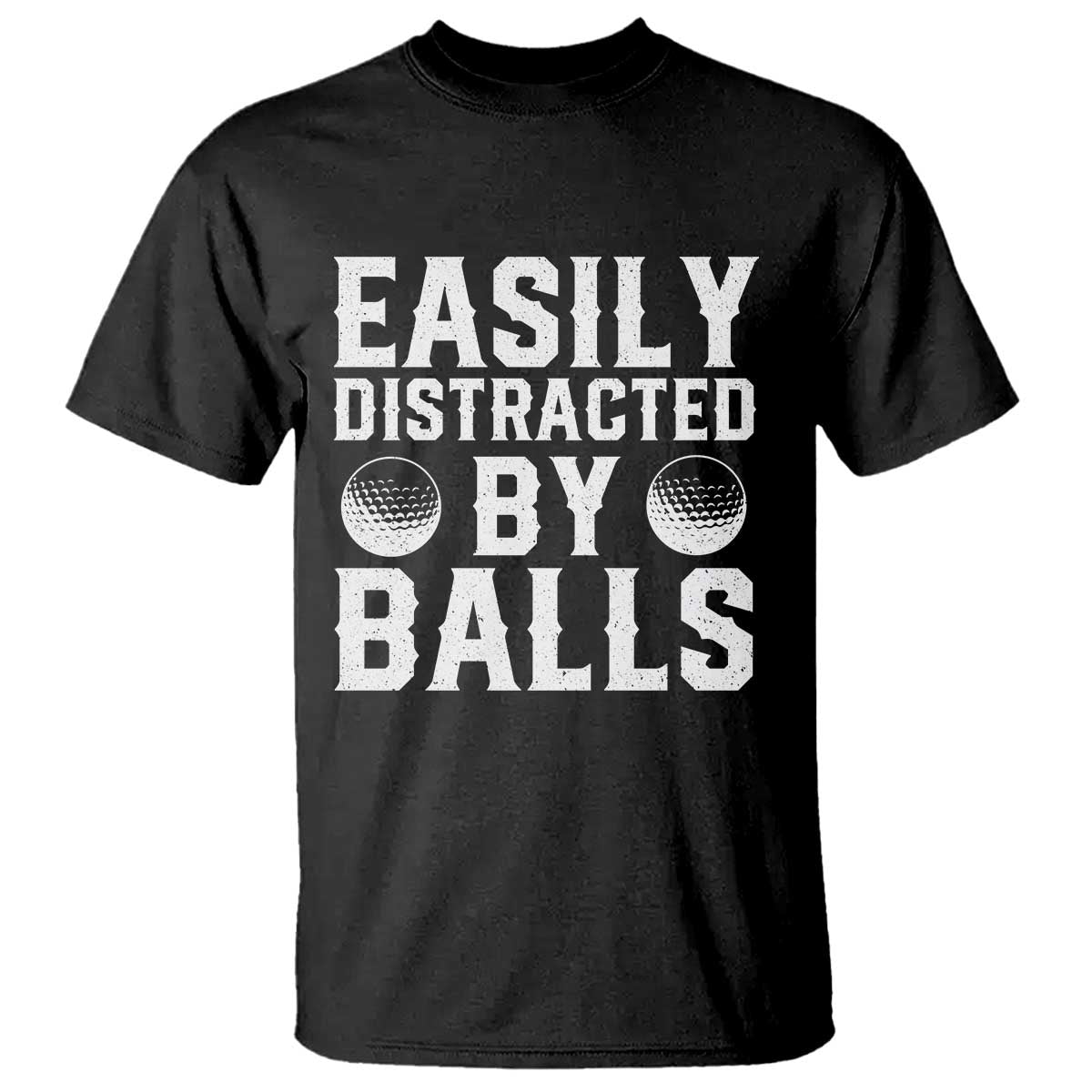 Easily Distracted By Balls Funny Golfer T Shirt Sarcastic Golfing Humor for Golf Dads n Men TS02 Black Print Your Wear