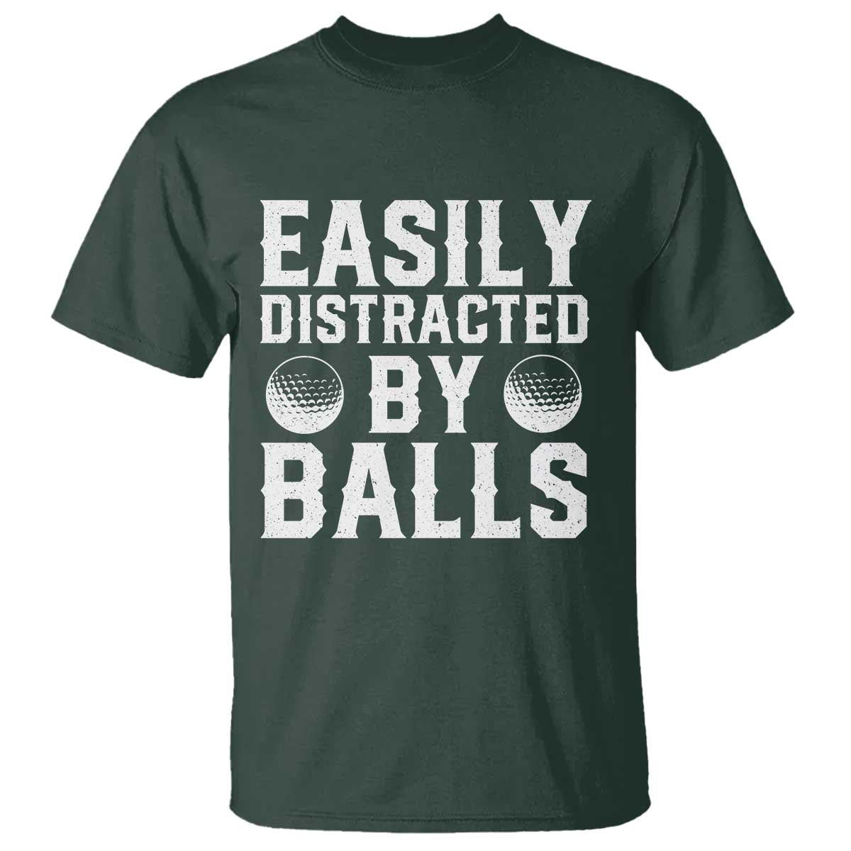 Easily Distracted By Balls Funny Golfer T Shirt Sarcastic Golfing Humor for Golf Dads n Men TS02 Dark Forest Green Print Your Wear