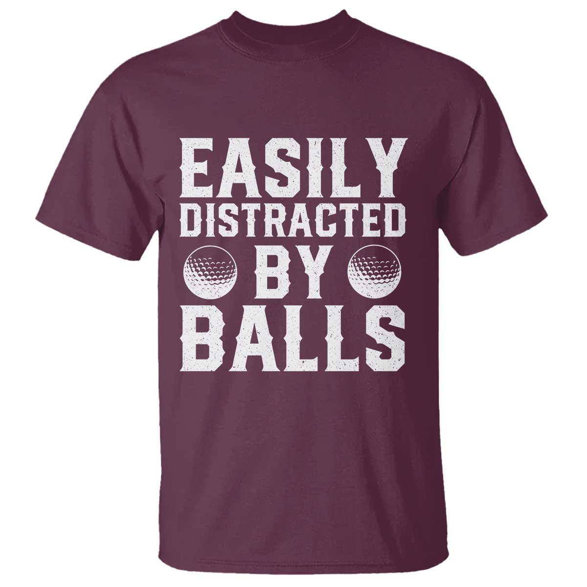 Easily Distracted By Balls Funny Golfer T Shirt Sarcastic Golfing Humor for Golf Dads n Men TS02 Maroon Print Your Wear