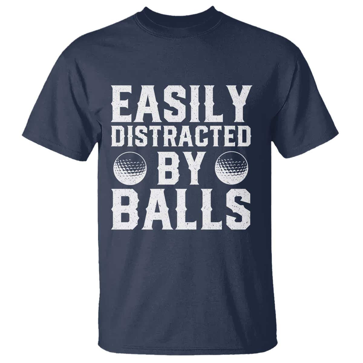 Easily Distracted By Balls Funny Golfer T Shirt Sarcastic Golfing Humor for Golf Dads n Men TS02 Navy Print Your Wear