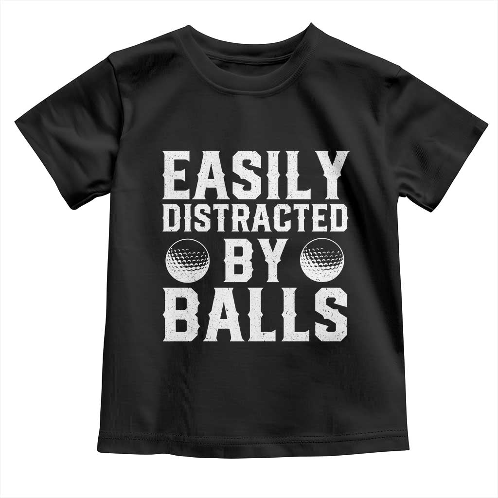 Easily Distracted By Balls Funny Golfer Toddler T Shirt Sarcastic Golfing Humor for Golf Dads n Men TS02 Black Print Your Wear