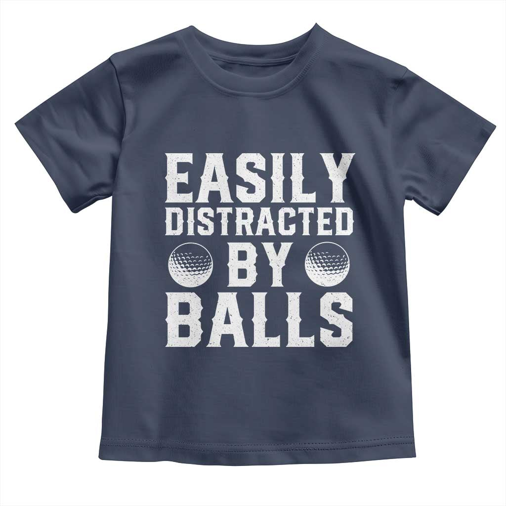 Easily Distracted By Balls Funny Golfer Toddler T Shirt Sarcastic Golfing Humor for Golf Dads n Men TS02 Navy Print Your Wear
