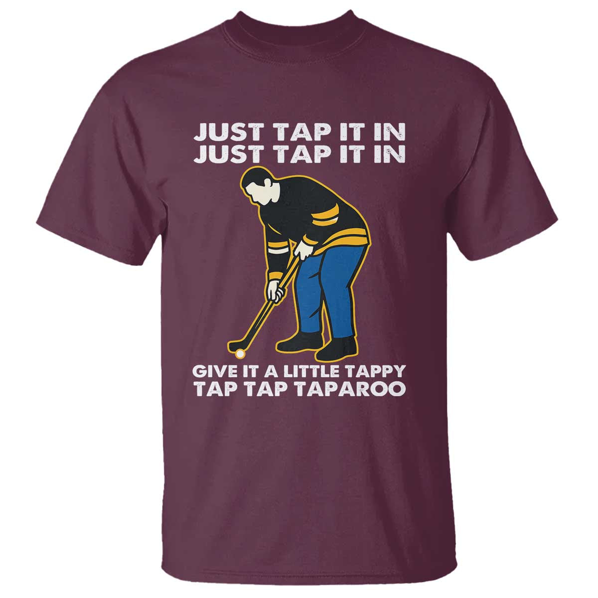 Just Tap It In Funny Golfer T Shirt Tappy Tap Taparoo Putting Golfing Humor Retro Golf Lover TS02 Maroon Print Your Wear