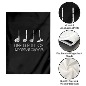 Life Is Full Of Important Choices Golf Club Garden Flag Driver Iron Wedge Putter Selection Funny Avid Golfers TS02 Print Your Wear