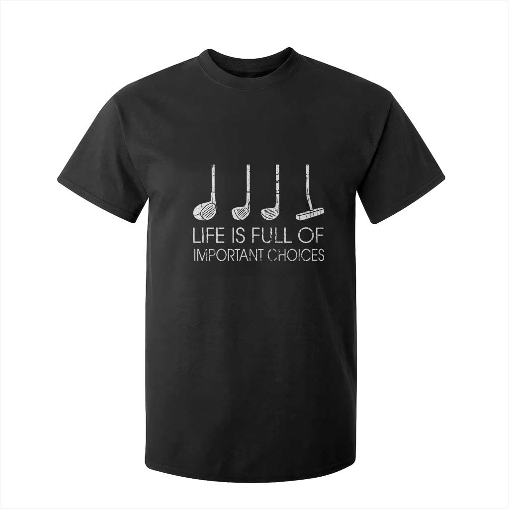 Life Is Full Of Important Choices Golf Club T Shirt For Kid Driver Iron Wedge Putter Selection Funny Avid Golfers TS02 Black Print Your Wear