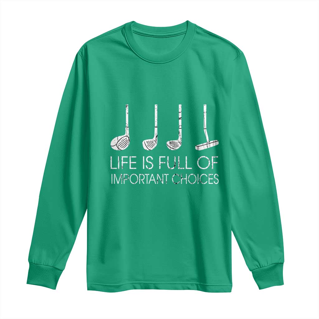 Life Is Full Of Important Choices Golf Club Long Sleeve Shirt Driver Iron Wedge Putter Selection Funny Avid Golfers TS02 Irish Green Print Your Wear