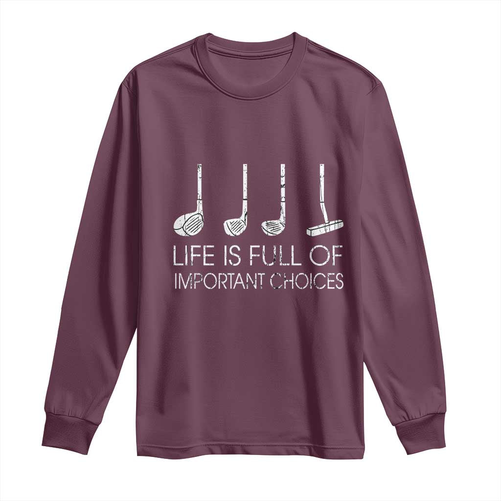 Life Is Full Of Important Choices Golf Club Long Sleeve Shirt Driver Iron Wedge Putter Selection Funny Avid Golfers TS02 Maroon Print Your Wear