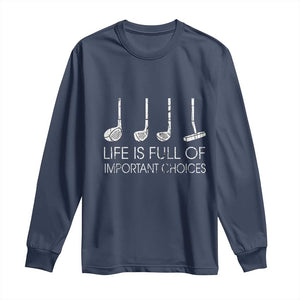 Life Is Full Of Important Choices Golf Club Long Sleeve Shirt Driver Iron Wedge Putter Selection Funny Avid Golfers TS02 Navy Print Your Wear