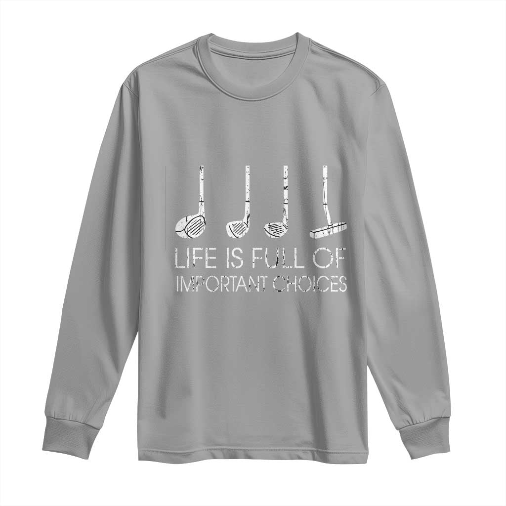Life Is Full Of Important Choices Golf Club Long Sleeve Shirt Driver Iron Wedge Putter Selection Funny Avid Golfers TS02 Sport Gray Print Your Wear