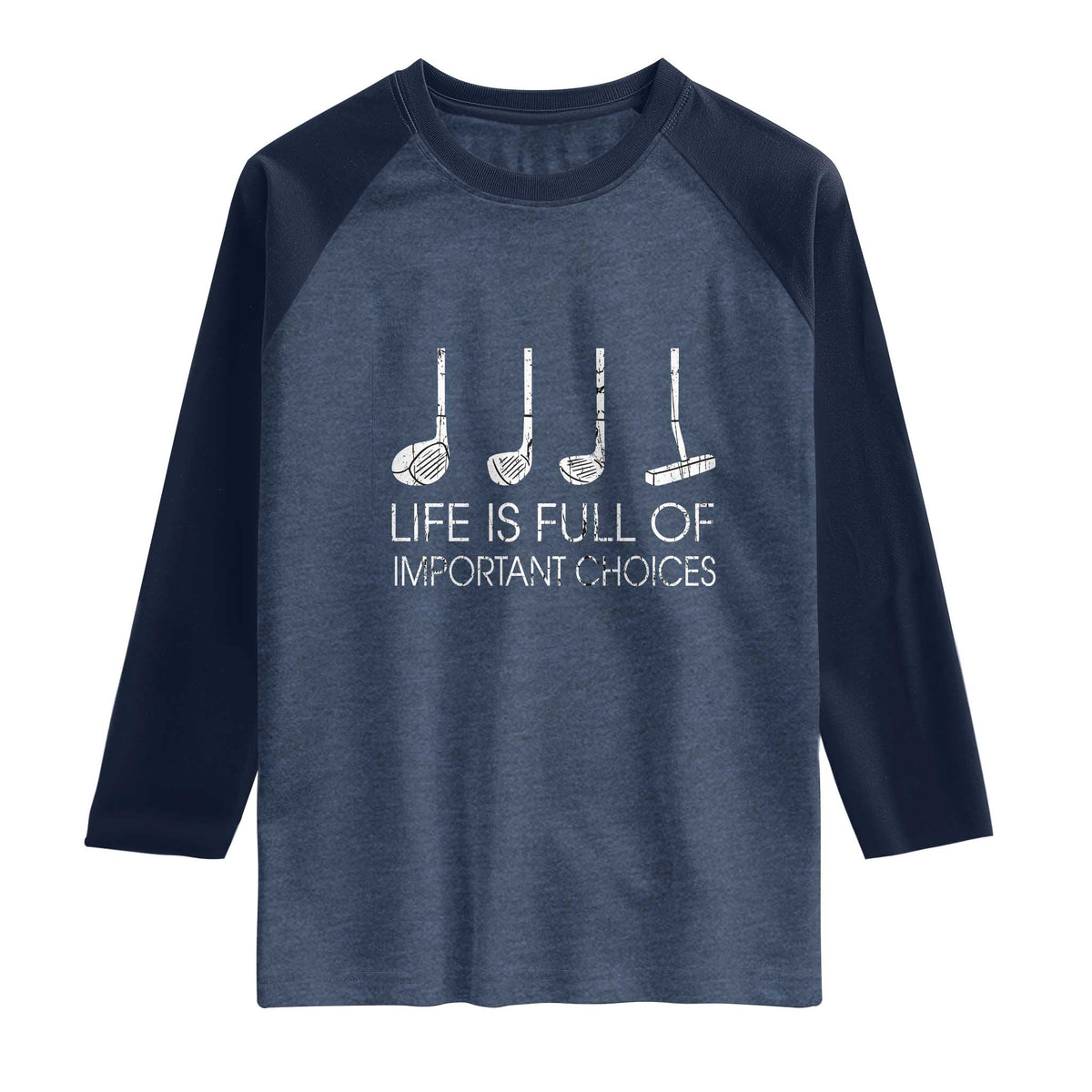 Life Is Full Of Important Choices Golf Club Raglan Shirt Driver Iron Wedge Putter Selection Funny Avid Golfers TS02 Heather Denim Navy Print Your Wear