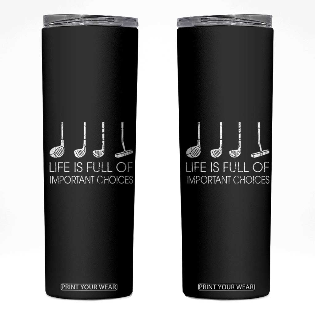 Life Is Full Of Important Choices Golf Club Skinny Tumbler Driver Iron Wedge Putter Selection Funny Avid Golfers TS02 Black Print Your Wear