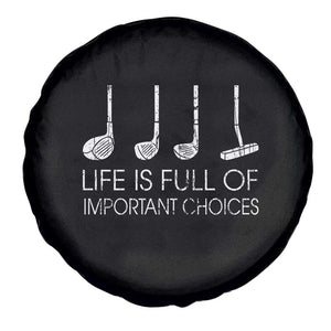 Life Is Full Of Important Choices Golf Club Spare Tire Cover Driver Iron Wedge Putter Selection Funny Avid Golfers TS02 Print Your Wear