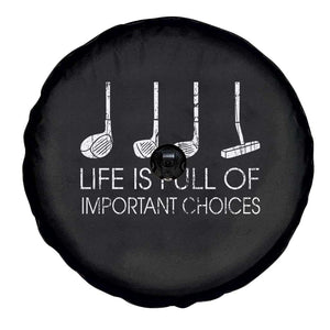 Life Is Full Of Important Choices Golf Club Spare Tire Cover Driver Iron Wedge Putter Selection Funny Avid Golfers TS02 Print Your Wear